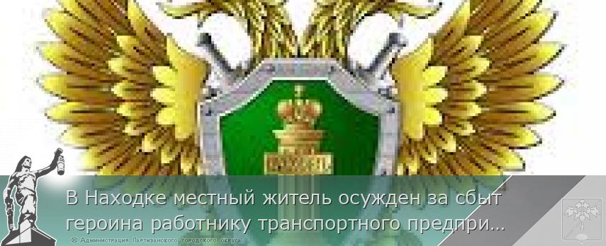 В Находке местный житель осужден за сбыт героина работнику транспортного предприятия. 